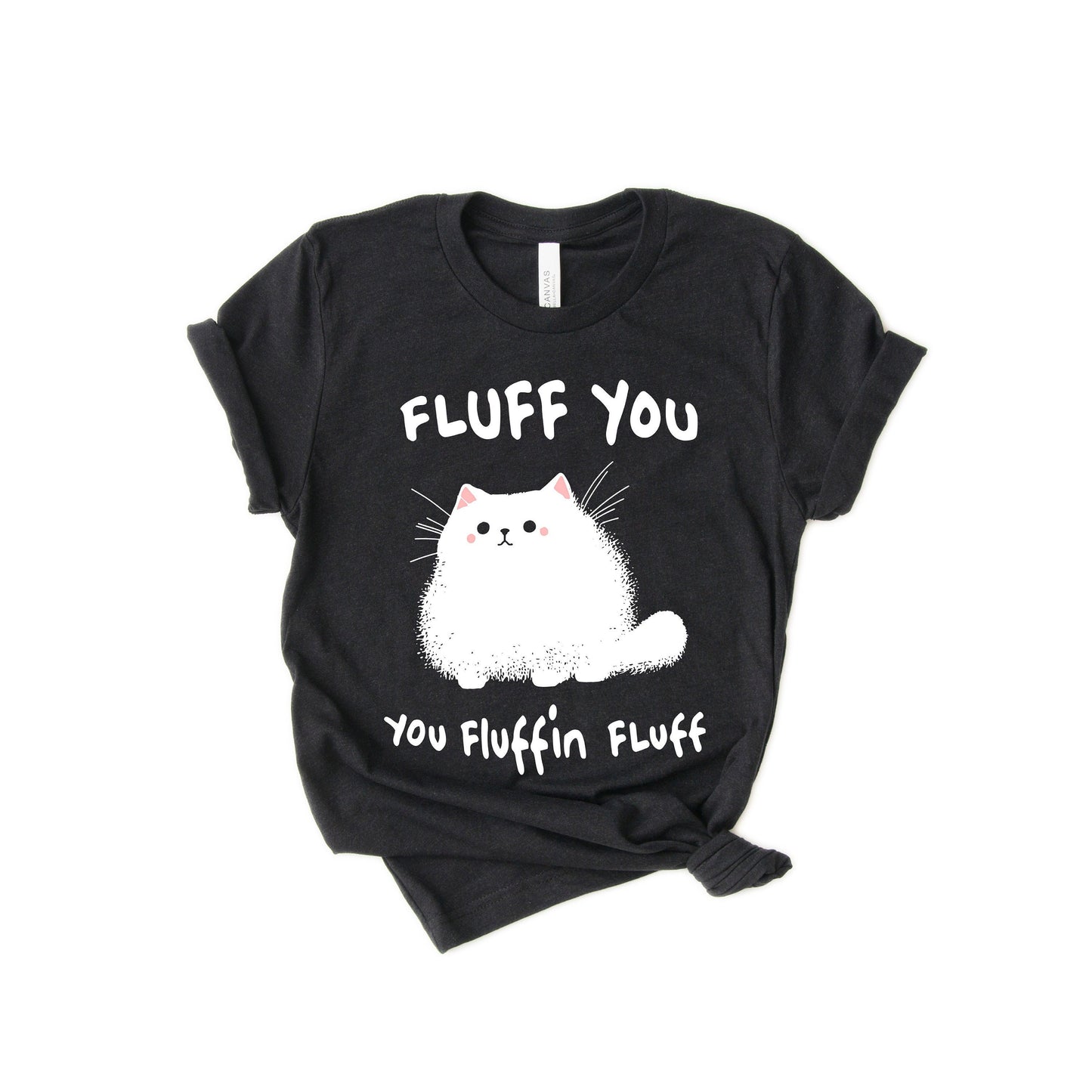 Fluff You You Fluffin Fluff Funny Cat Lovers Tee Style Ultra Soft Graphic Tee Unisex Soft Tee T-shirt for Women or Men