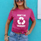 Don't Be Trashy Recycle Earth Day Think Green Ultra Soft Graphic Tee Unisex Soft Tee T-shirt for Women or Men