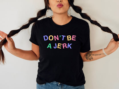 Don't De A Jerk Kindness Funny Uplifting Ultra Soft Graphic Tee Unisex Soft Tee T-shirt for Women or Men